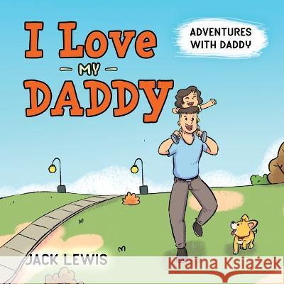 I Love My Daddy: Adventures with Daddy: A heartwarming children's book about the joy of spending time together Jack Lewis   9781952328985 Starry Dreamer Publishing, LLC - książka