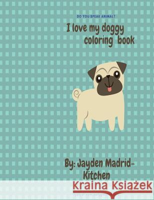 I Love My Doggy Coloring Book Jayden Madrid-Kitchen 9781987415018 Createspace Independent Publishing Platform - książka