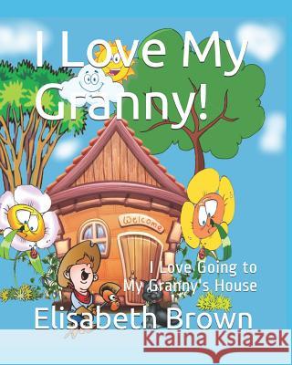 I Love My Granny: I Love Going to My Granny's House Elisabeth Brown 9781093670899 Independently Published - książka