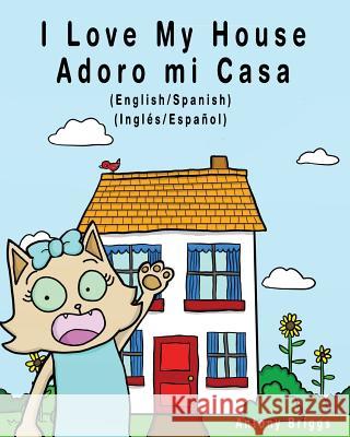 I Love my House - Adoro mi Casa: English / Spanish - Inglés / Español - Dual Language Briggs, Antony 9781981297696 Createspace Independent Publishing Platform - książka