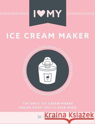 I Love My Ice Cream Maker: The only ice cream maker recipe book you'll ever need Cooknation 9781912155118 Bell & MacKenzie Publishing - książka