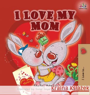 I Love My Mom Shelley Admont Sonal Goyal Sumit Sakhuja 9781926432113 Shelley Admont Publishing - książka