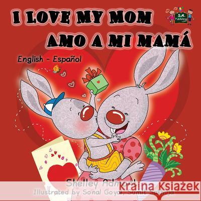 I Love My Mom Amo a mi mamá: English Spanish Bilingual Edition Admont, Shelley 9781926432755 S.a Publishing - książka