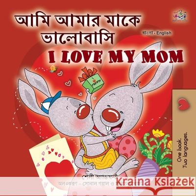 I Love My Mom (Bengali English Bilingual Children's Book) Shelley Admont Kidkiddos Books 9781525960062 Kidkiddos Books Ltd. - książka