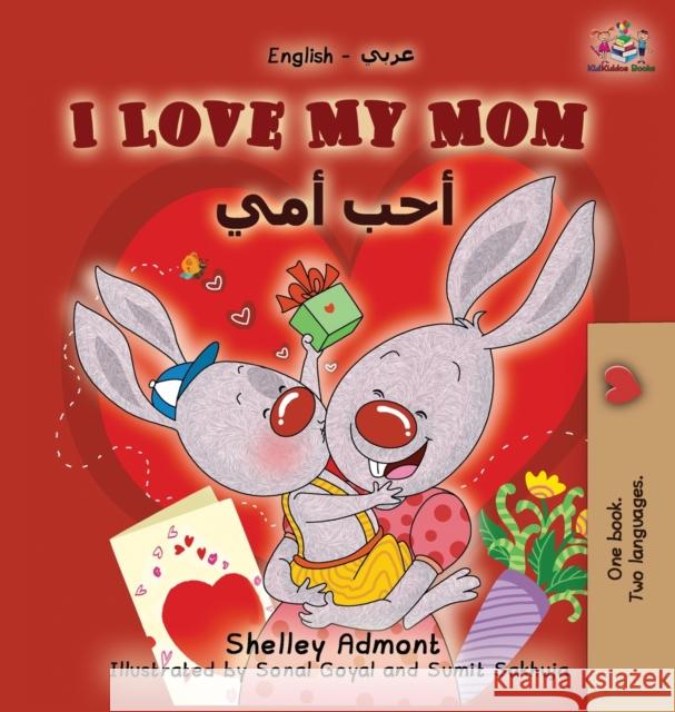 I Love My Mom: English Arabic Bilingual Book Shelley Admont Kidkiddos Books 9781525914164 Kidkiddos Books Ltd. - książka