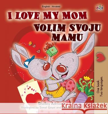 I Love My Mom (English Croatian Bilingual Book for Kids) Shelley Admont Kidkiddos Books 9781525943287 Kidkiddos Books Ltd. - książka