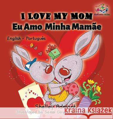 I Love My Mom (English Portuguese- Brazil): English Portuguese Bilingual Book Shelley Admont, Kidkiddos Books 9781525903915 Kidkiddos Books Ltd. - książka