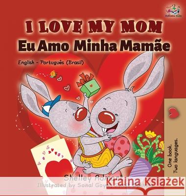 I Love My Mom (English Portuguese- Brazil): English Portuguese Bilingual Book Shelley Admont Kidkiddos Books  9781525917295 Kidkiddos Books Ltd. - książka