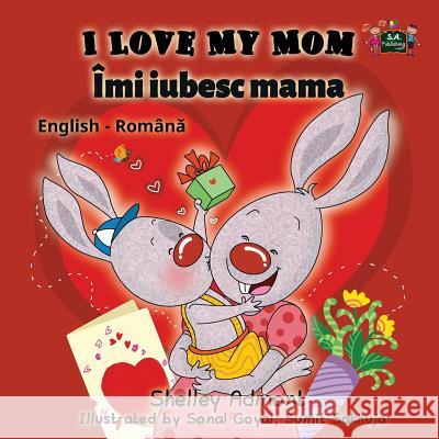 I Love My Mom: English Romanian Bilingual Edition Shelley Admont S. a. Publishing 9781772687675 S.a Publishing - książka