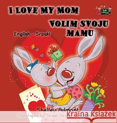 I Love My Mom: English Serbian Bilingual Edition Shelley Admont S. a. Publishing 9781525901270 Kidkiddos Books Ltd. - książka