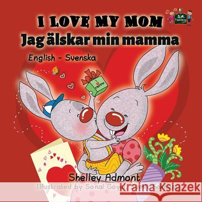 I Love My Mom: English Swedish Bilingual Edition Shelley Admont S a Publishing  9781525901041 Kidkiddos Books Ltd. - książka
