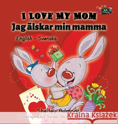 I Love My Mom: English Swedish Bilingual Edition Shelley Admont S. a. Publishing 9781525901058 Kidkiddos Books Ltd. - książka