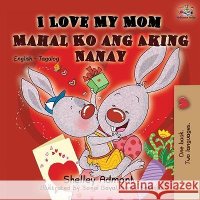 I Love My Mom (English Tagalog Bilingual Book) Shelley Admont Kidkiddos Books 9781525915864 Kidkiddos Books Ltd. - książka