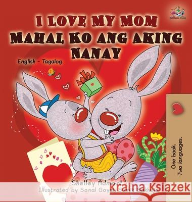 I Love My Mom: English Tagalog Bilingual Edition Shelley Admont S. a. Publishing 9781772684025 S.a Publishing - książka