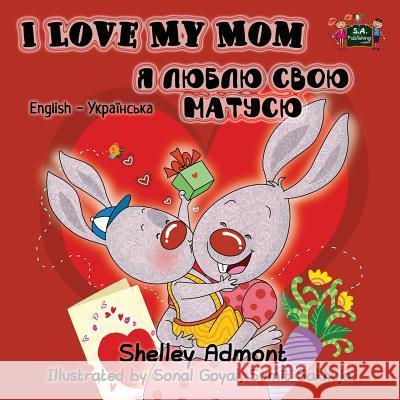 I Love My Mom: English Ukrainian Bilingual Edition Shelley Admont S. a. Publishing 9781772682700 S.a Publishing - książka
