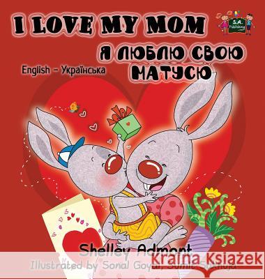 I Love My Mom: English Ukrainian Bilingual Edition Shelley Admont S. a. Publishing 9781772685657 S.a Publishing - książka