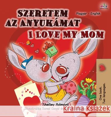 I Love My Mom (Hungarian English Bilingual Book for Kids) Shelley Admont Kidkiddos Books 9781525941344 Kidkiddos Books Ltd. - książka