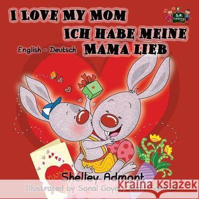 I Love My Mom Ich habe meine Mama lieb: English German Bilingual Edition Admont, Shelley 9781772681000 S.a Publishing - książka