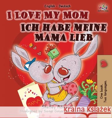 I Love My Mom Ich habe meine Mama lieb: English German Bilingual Edition Admont, Shelley 9781772684711 S.a Publishing - książka