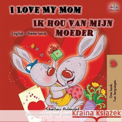 I Love My Mom Ik hou van mijn moeder: English Dutch Bilingual Book Shelley Admont Kidkiddos Books 9781525915918 Kidkiddos Books Ltd. - książka