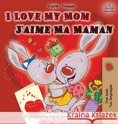 I Love My Mom J'aime Ma Maman: English French Bilingual Book Admont, Shelley 9781772681437 Shelley Admont Publishing - książka