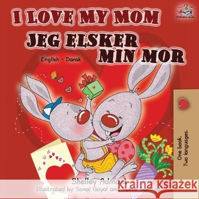 I Love My Mom Jeg elsker min mor: English Danish Bilingual Book Shelley Admont Kidkiddos Books 9781525917622 Kidkiddos Books Ltd. - książka