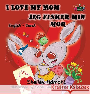 I Love My Mom Jeg elsker min mor: English Danish Bilingual Edition Admont, Shelley 9781772687736 S.a Publishing - książka