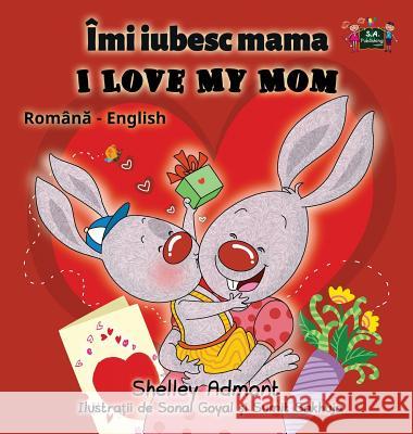 I Love My Mom: Romanian English Bilingual Edition Shelley Admont S. a. Publishing 9781525901577 Kidkiddos Books Ltd. - książka