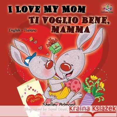 I Love My Mom Ti voglio bene, mamma: English Italian Bilingual Edition Admont, Shelley 9781772680195 S.a Publishing - książka