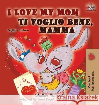 I Love My Mom Ti voglio bene, mamma: English Italian Bilingual Edition Admont, Shelley 9781772684698 S.a Publishing - książka