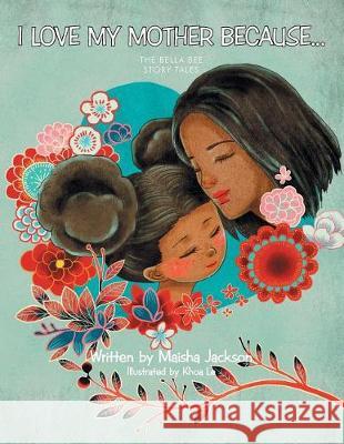 I Love My Mother Because . . .: The Bella Bee Story Tales Maisha Jackson 9781480849860 Archway Publishing - książka