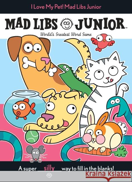 I Love My Pet! Mad Libs Junior: World's Greatest Word Game Reisner, Molly 9781524785086 Mad Libs - książka