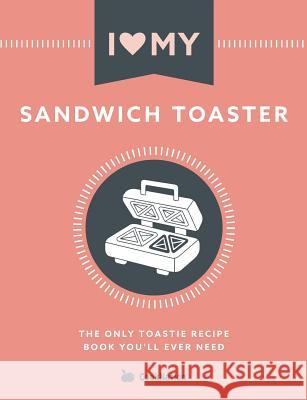 I Love My Sandwich Toaster: The only toastie recipe book you'll ever need Cooknation 9781912155095 Bell & MacKenzie Publishing - książka