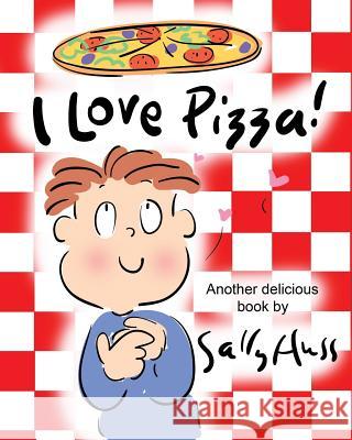 I Love Pizza!: (Amusing Children's Picture Book about the Delights of Eating Pizza) Huss, Sally 9781945742453 Sally Huss Inc. - książka