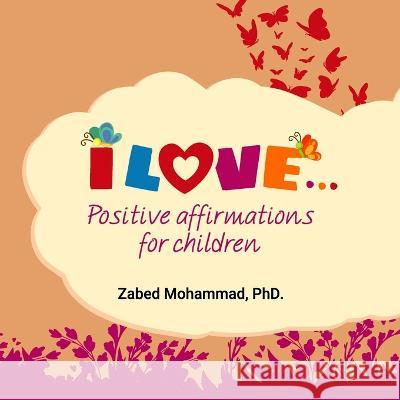 I Love... Positive affirmations for children Zabed Mohammad, PhD   9781998923069 978-1-998923-6-9 - książka