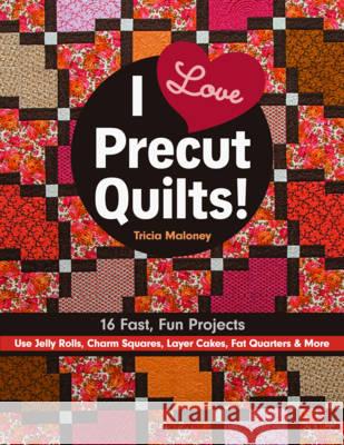 I Love Precut Quilts!: 16 Fast, Fun Projects Tricia Maloney 9781617453427 C & T Publishing - książka