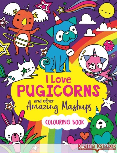 I Love Pugicorns And Other Amazing Mashups: A Colouring Book Sarah Wade 9781780558103 Michael O'Mara Books Ltd - książka