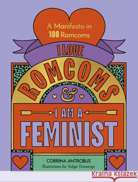 I Love Romcoms and I am a Feminist: A manifesto in 100 romcoms Corrina Antrobus 9780711290709 White Lion Publishing - książka