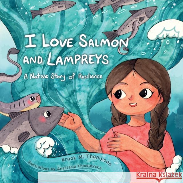 I Love Salmon and Lampreys: A Native Story of Resilience Brook M. Thompson 9781597146685 Heyday Books - książka