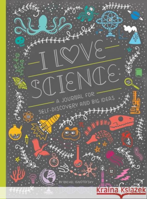 I Love Science: A Journal for Self-Discovery and Big Ideas Ignotofsky, Rachel 9781607749806 Ten Speed Press - książka