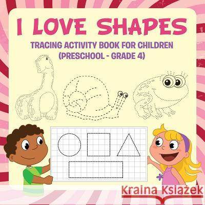 I Love Shapes: Tracing Activity Book for Children (Preschool - Grade 4) Speedy Publishing LLC 9781681856254 Baby Professor - książka