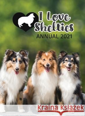 I Love Shelties Annual 2021 Tecassia Publishing 9781913916039 Tecassia Publishing - książka