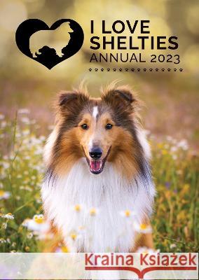 I Love Shelties Annual: 2023 Tecassia Publishing 9781913916145 Tecassia Publishing - książka