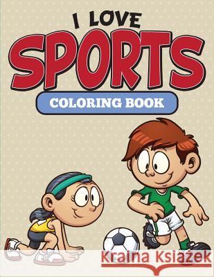 I Love Sports Coloring Book Speedy Publishing LLC 9781682127100 Speedy Kids - książka