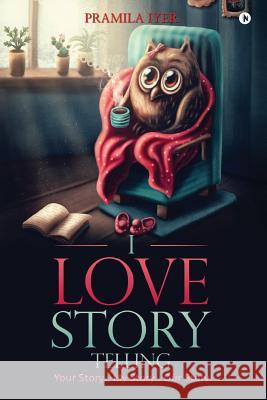 I Love Story Telling: Your Story... My Story... Our Story Pramila Iyer 9781948352710 Notion Press, Inc. - książka