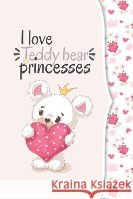 I love teddy bear princesses: I love animals COLLECTION Ashley's Notebooks 9781097983490 Independently Published - książka