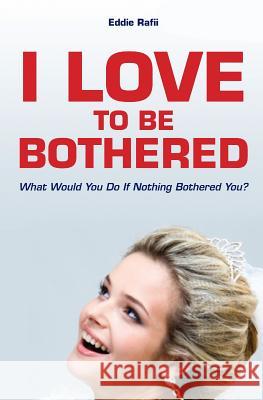 I Love to Be Bothered: What Would You Do If Nothing Bothered You? Eddie Rafii 9781798975862 Independently Published - książka