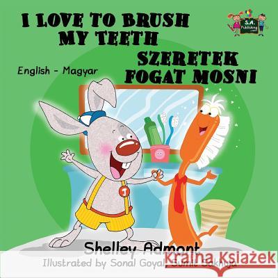 I Love to Brush My Teeth: English Hungarian Bilingual Edition Shelley Admont S. a. Publishing 9781525900150 S.a Publishing - książka