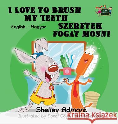 I Love to Brush My Teeth: English Hungarian Bilingual Edition Shelley Admont S. a. Publishing 9781525900167 S.a Publishing - książka