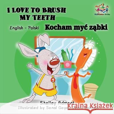 I Love to Brush My Teeth: English Polish Shelley Admont S. a. Publishing 9781525904752 Kidkiddos Books Ltd. - książka